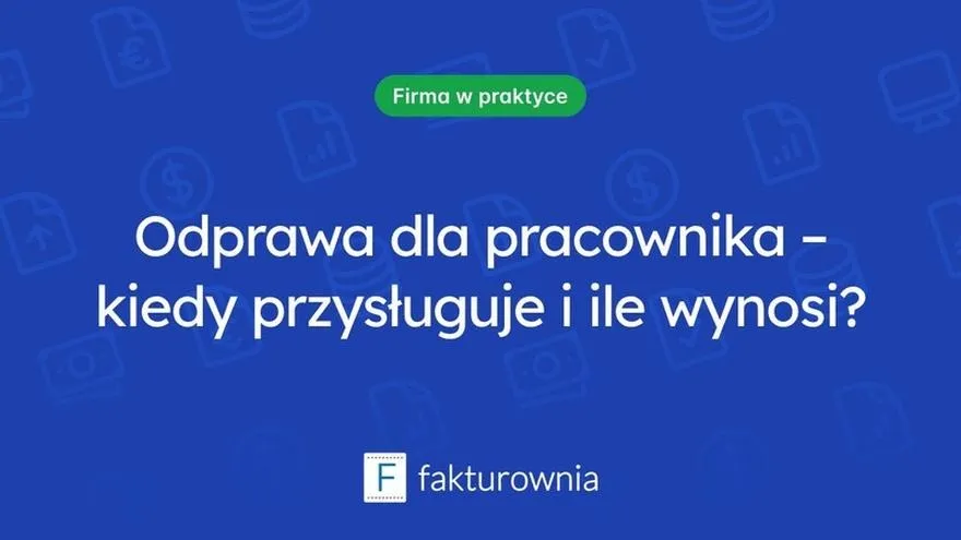 Kiedy przysługuje odprawa dla pracownika i jak obliczyć wynagrodzenie?