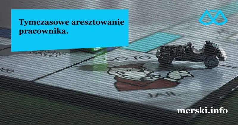 Wpływ aresztowania na umowę o pracę